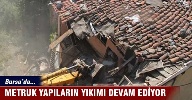 Bursa'da metruk yapıların yıkımı devam ediyor