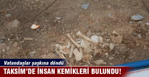 Taksim'de insan kemikleri bulundu!