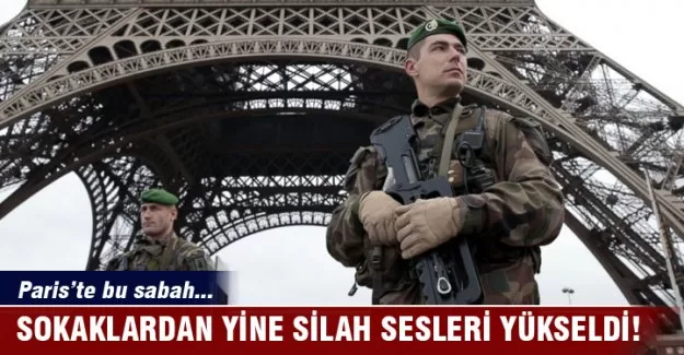 Paris'te bu sabah yine silah sesleri yükseliyor