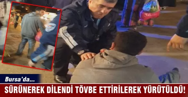 Sürünerek dileniyordu, tövbe ettirilerek yürütüldü