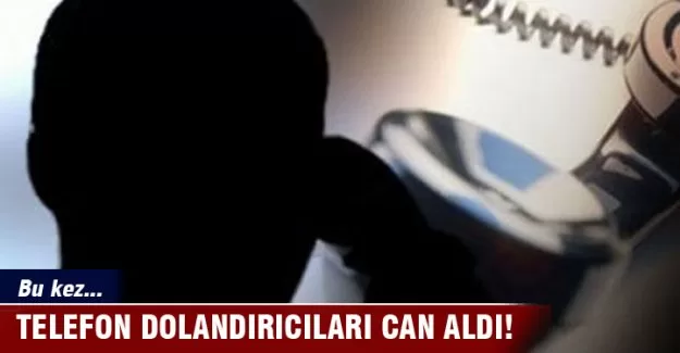 Telefon dolandırıcıları bu kez can aldı!