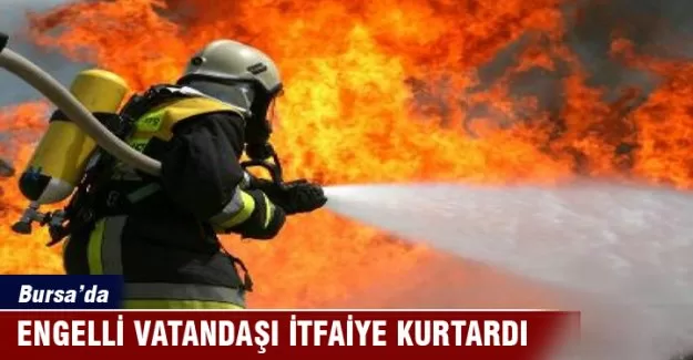 Yangında mahsur kalan engelliyi itfaiye kurtardı