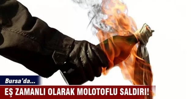 Bursa'da eş zamanlı olarak molotoflu saldırı