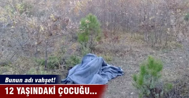 12 yaşındaki çocuk vahşice öldürüldü