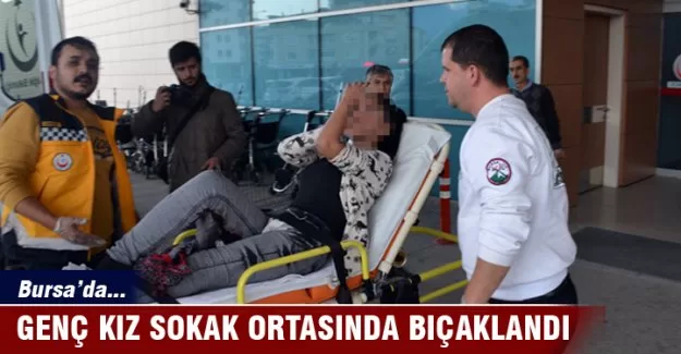 Bursa'da genç kız sokak ortasında bıçaklandı