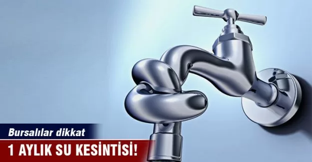 Bursa'da 1 aylık su kesintisi