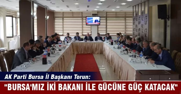 Torun:"Bursa'mız iki bakanı ile gücüne güç katacak"