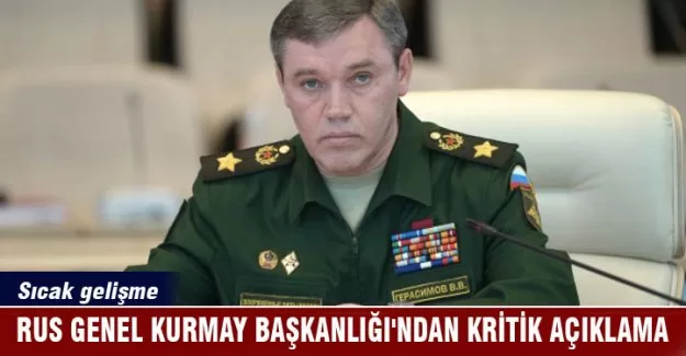 Rus Genel Kurmay Başkanlığı'ndan kritik açıklama