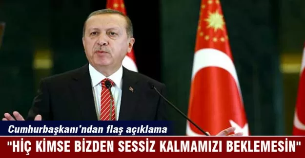 "Hiç kimse bizden sessiz kalmamızı beklemesin"