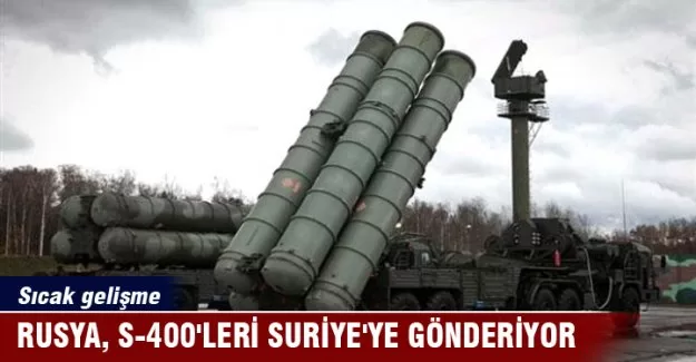 Rusya, S-400'leri Suriye'ye gönderiyor