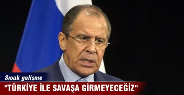 "Türkiye ile savaşa girmeyeceğiz"