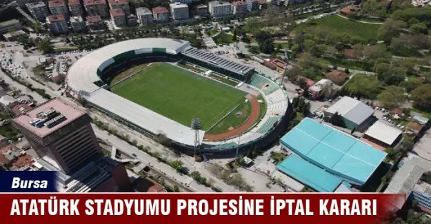 Bursa Atatürk Stadyumu projesine iptal kararı