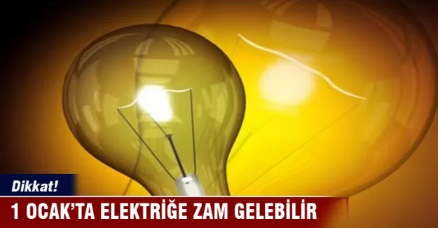 1 Ocak'ta elektriğe zam gelebilir