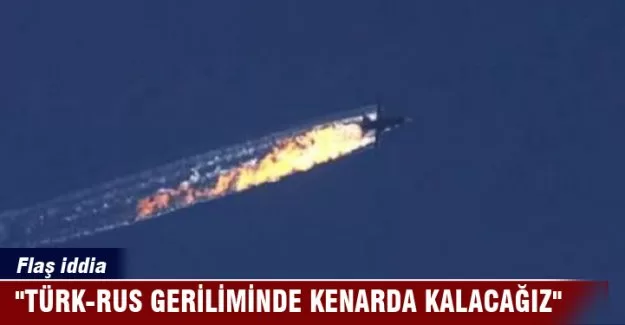 "Türk-Rus geriliminde kenarda kalacağız"