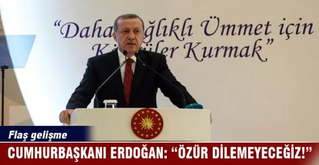 Cumhurbaşkanı Erdoğan: Rusya'dan özür dilemeyeceğiz