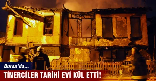 Bursa'da tinerciler tarihi evleri kül etti