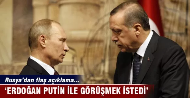 Erdoğan, Putin ile görüşmek istedi