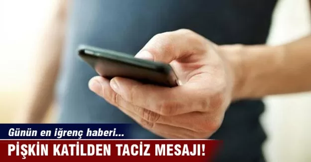 Pişkin katilden taciz mesajı!