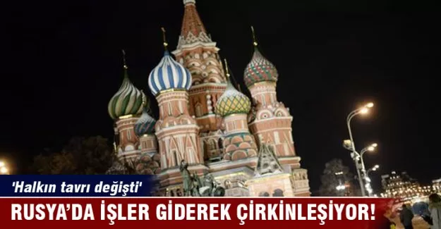 Rusya'da işler giderek çirkinleşiyor!