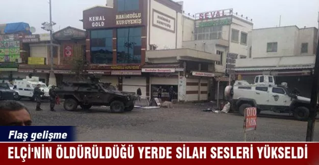 Elçi'nin öldürüldüğü yerde silah sesleri yükseldi