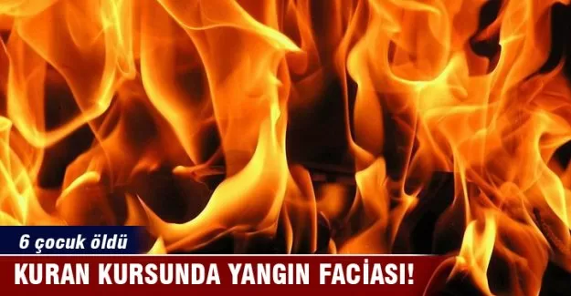 Kur'an kursu binası yandı: 6 çocuk öldü