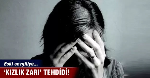 Eski sevgiliye 'kızlık zarı' tehdidi