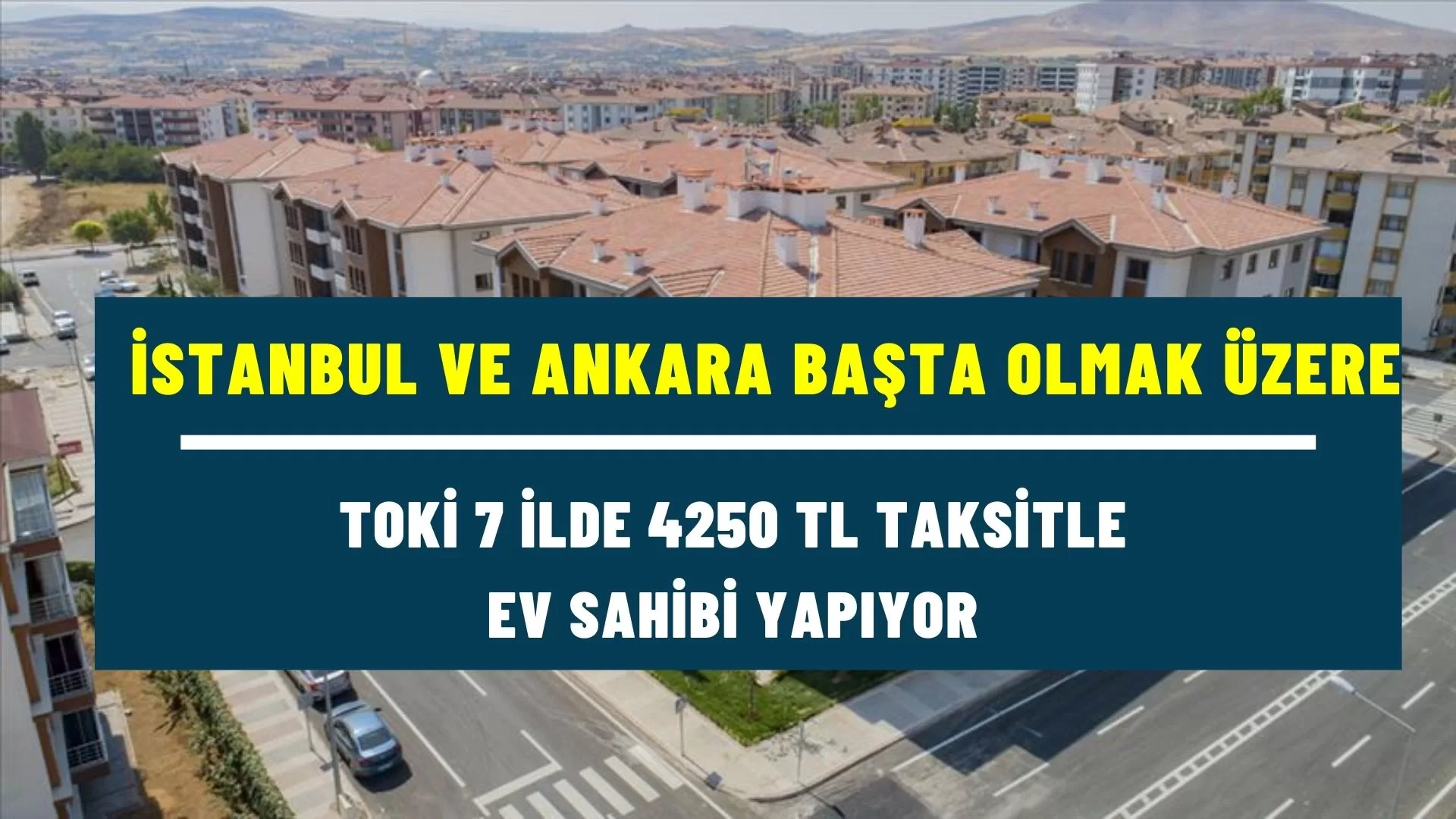 İstanbul ve Ankara'da yaşayanlar dikkat! TOKİ 4250 TL Taksitle 7 ilde ev sahibi yapıyor!