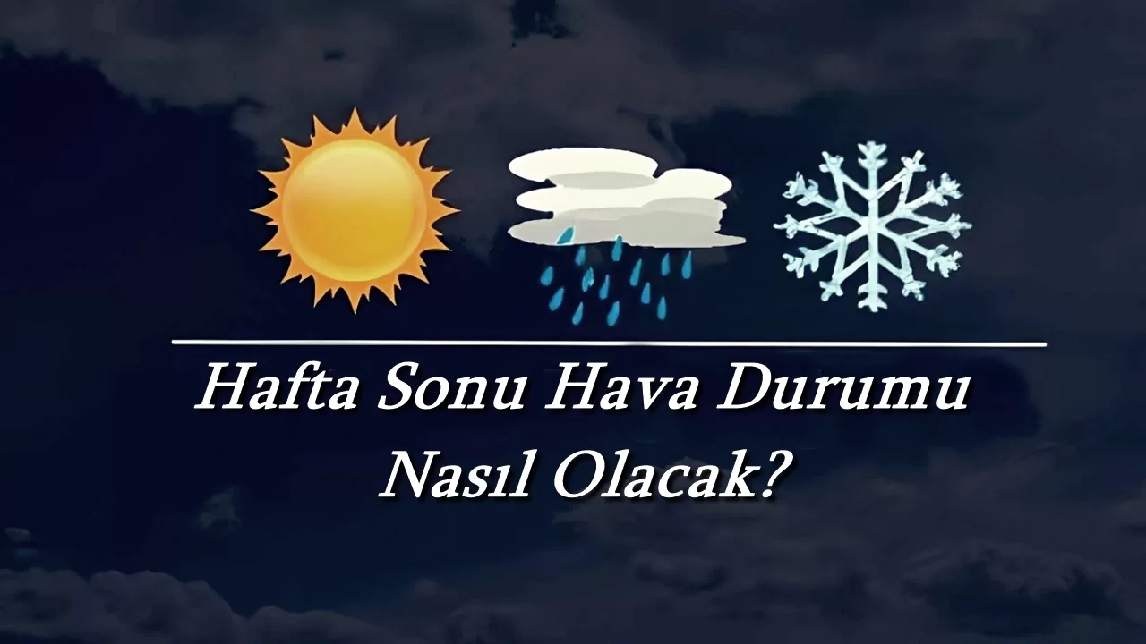 Hafta Sonu Hava Durumu Nasıl Olacak?