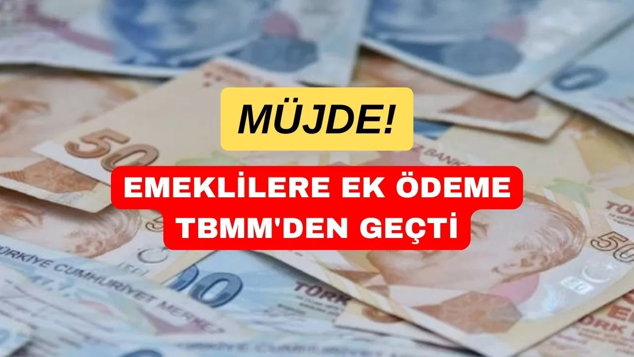 TBMM geçti! 13000 TL ek ödeme EMEKLİLERE verilecek!