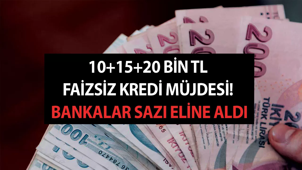 10+15+20 bin TL faizsiz kredi müjdesi! Bankalar sazı eline aldı