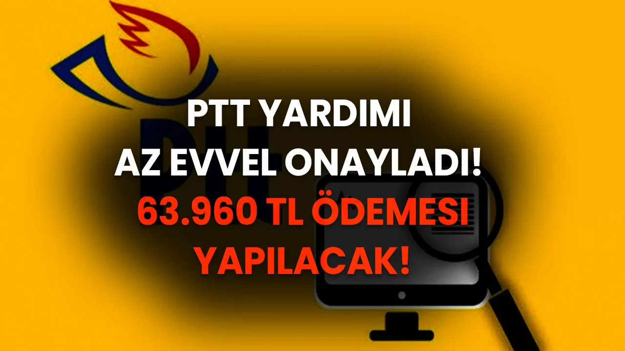 PTT yardımı az evvel onayladı! 63.960 TL ödemesi yapılacak! Aylık veriliyor