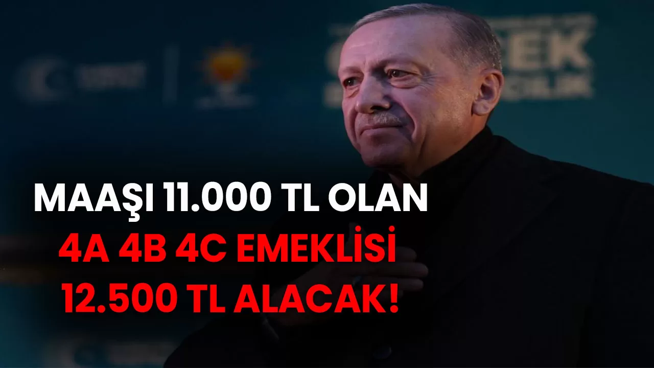 Maaşı 11.000 TL olan 4A 4B 4C emeklisi 12.500 TL alacak