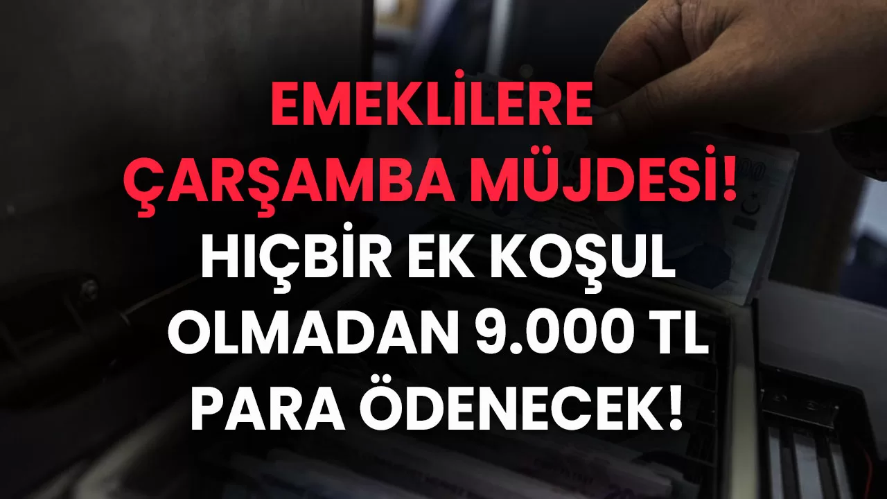 Emeklilere Çarşamba müjdesi! Hiçbir ek koşul olmadan EMEKLİLERE 12.500 TL para ödenecek