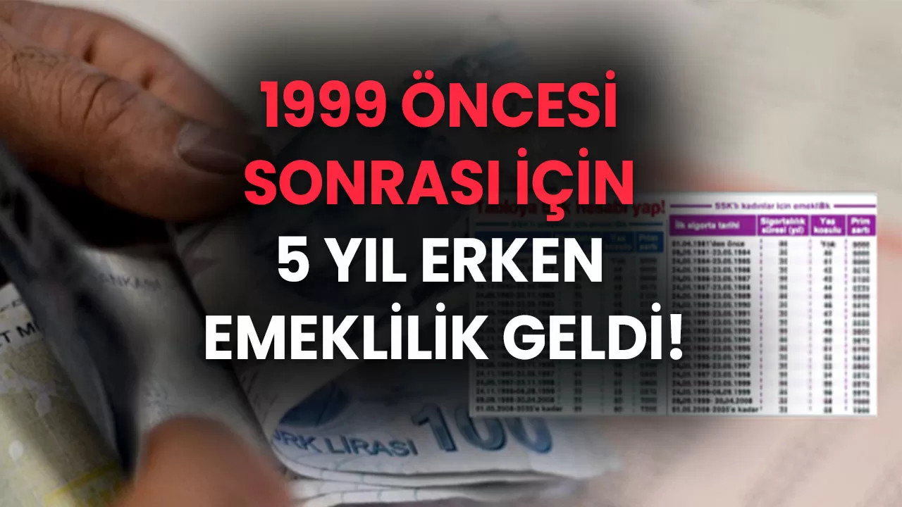 SSK, BAĞKUR ve EYT'li hepsini kapsıyor: 1999 öncesi ve sonrası için 5 yıl erken emeklilik