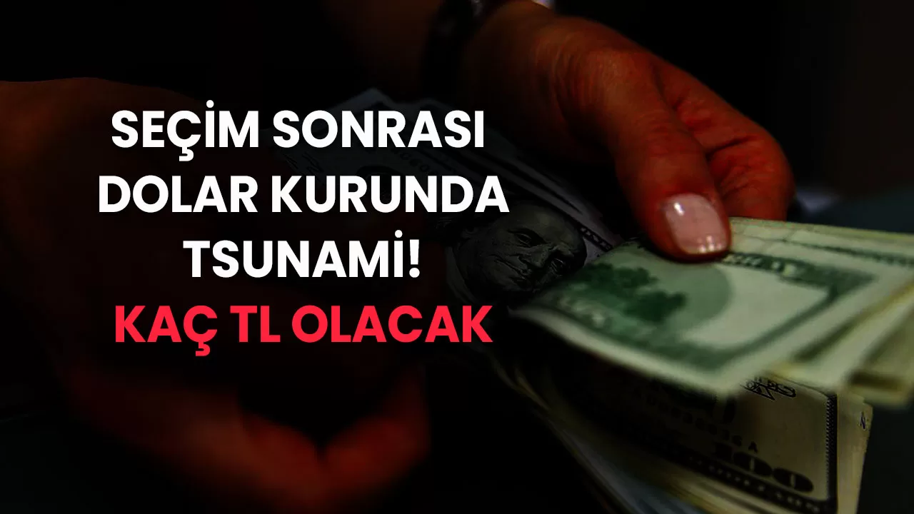 Seçim Sonrası Dolar Kurunda Tsunami! Dolar Kuru Kaç TL Olacak?