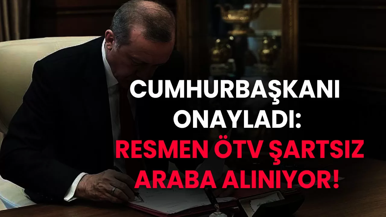 Cumhurbaşkanı onayladı: Resmen ÖTV şartsız alınıyor! Sıfır otomobil isteyenler tek koşulla başvuru yapabilecek