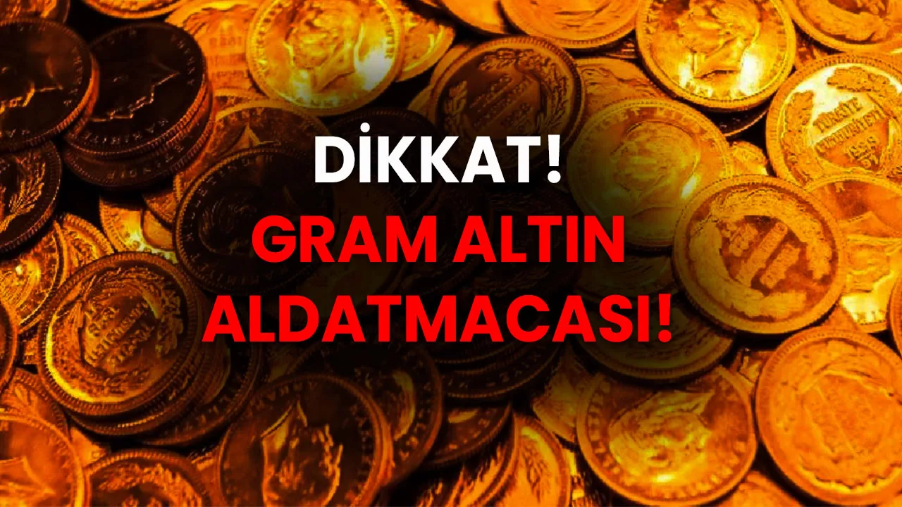 Dikkat! Gram Altın Aldatmacası!