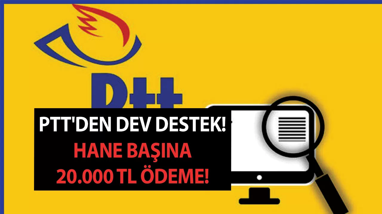 PTT'den Dev Destek! Hane Başına 20.000 TL Ödeme!