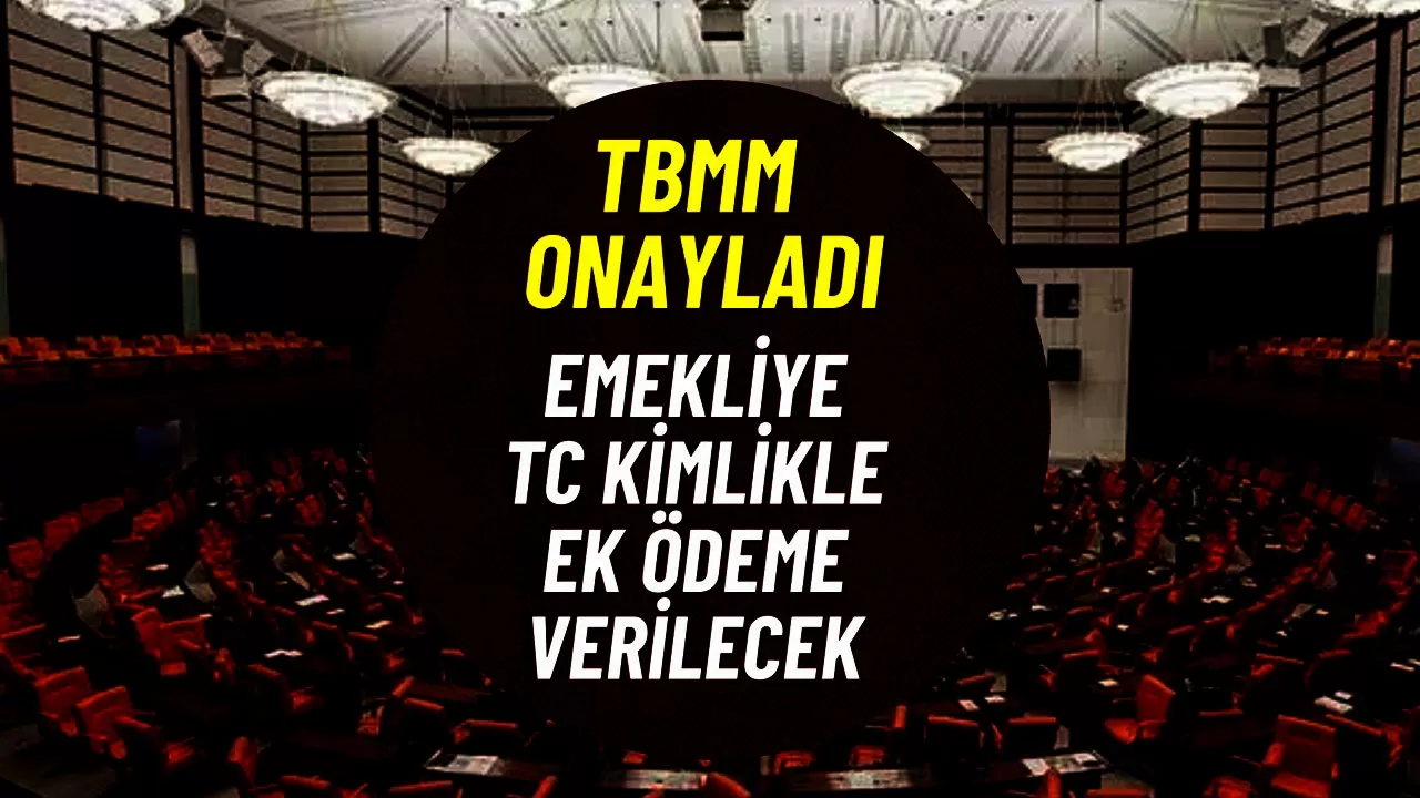 15 milyon 555 bin emekliye müjde! TBMM onayladı, TC kimlikle gitmeniz ek ödeme için yeterli