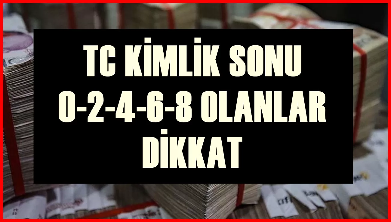 TC Kimlik Son Rakamları 0-2-4-6-8 Olanlar Dikkat! Bankadan Hemen Aynı Gün 100.000 TL Alın!