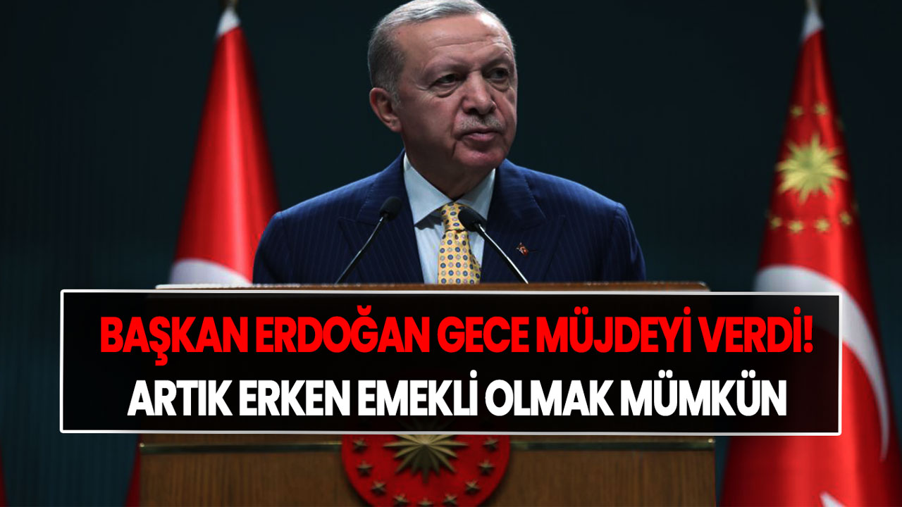 Cumhurbaşkanı Recep Tayyip Erdoğan gece müjdeyi verdi! Artık erken emekli olmak mümkün