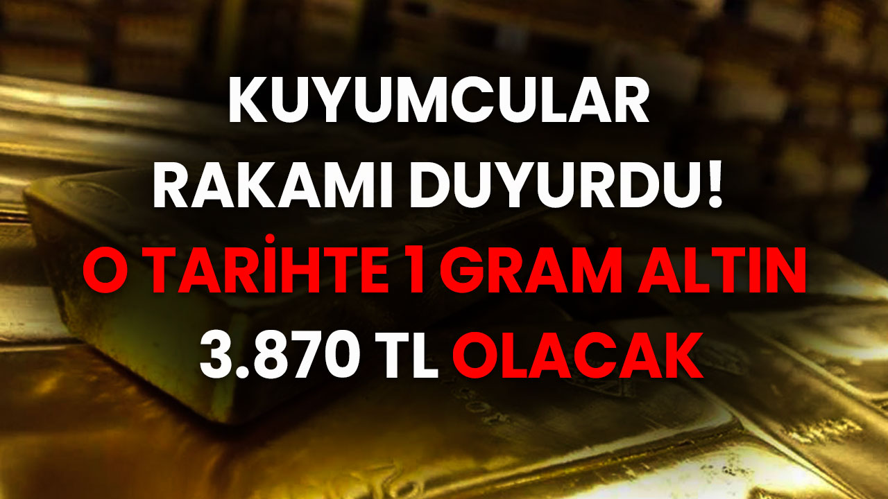 Kuyumcular rakamı duyurdu! O tarihte 1 gram altın 3.870 TL olacak