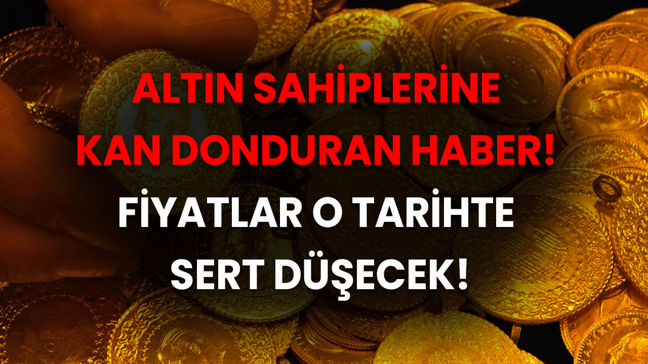 Altın Sahiplerine Kan Donduran Haber! Fiyatlar O Tarihte Sert Düşecek!