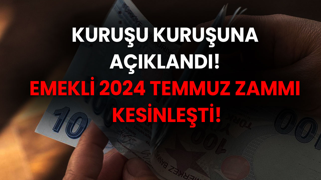 Kuruşu Kuruşuna Açıklandı! Emekli 2024 Temmuz Zammı Kesinleşti, Maaşlara Ne Kadar Zam Yapıldı?