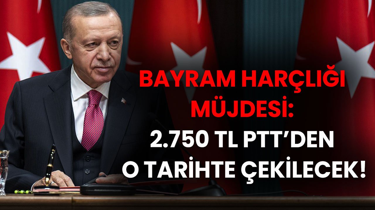 Bayram harçlığı müjdesi: 2.750 TL PTT’den o tarihte çekilecek!