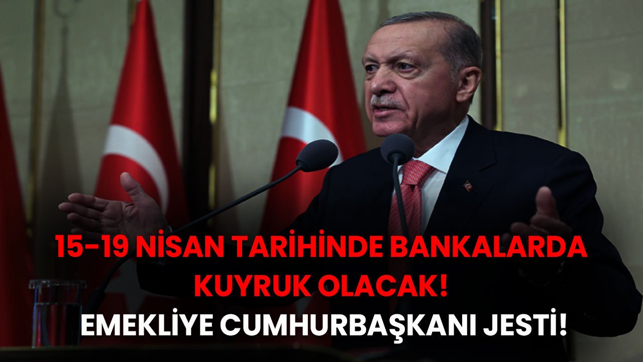 15-16-17-18-19 Nisan tarihinde bankalarda kuyruk olacak! Emekliye Cumhurbaşkanı jesti geldi hemen başvurun