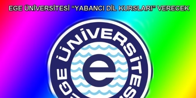 Ege Üniversitesi “yabancı Dil Kursları” Verecek