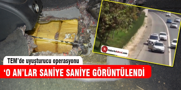 TEM'de saniye saniye uyuşturucu operasyonu!