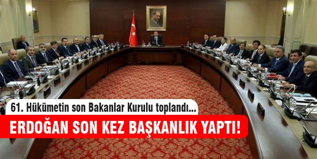 Başbakan son kez Bakanlar Kurulu'na Başkanlık yaptı