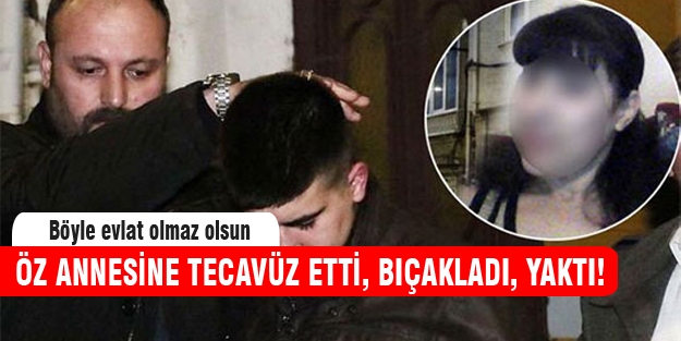 Öz annesine tecavüz etti!